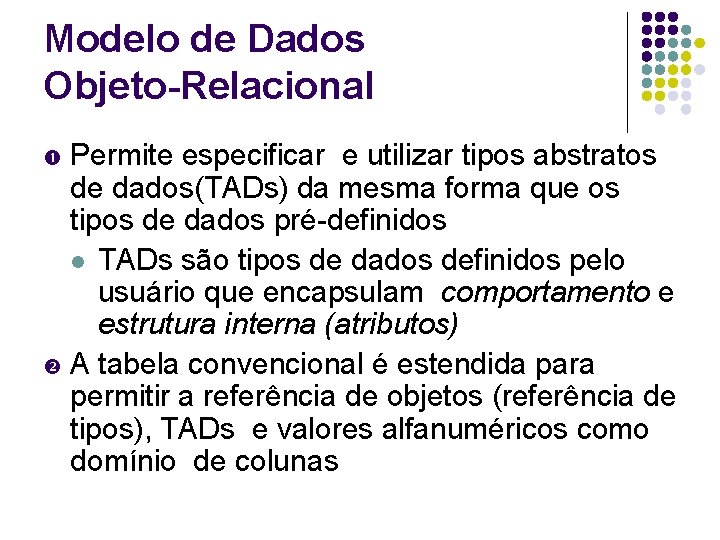 Modelo de Dados Objeto-Relacional Permite especificar e utilizar tipos abstratos de dados(TADs) da mesma