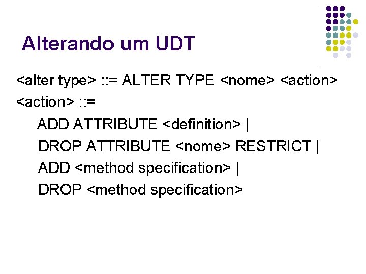 Alterando um UDT <alter type> : : = ALTER TYPE <nome> <action> : :
