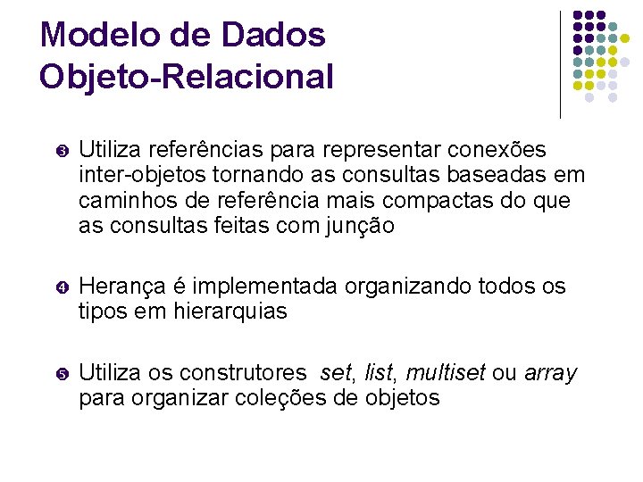 Modelo de Dados Objeto-Relacional Utiliza referências para representar conexões inter-objetos tornando as consultas baseadas