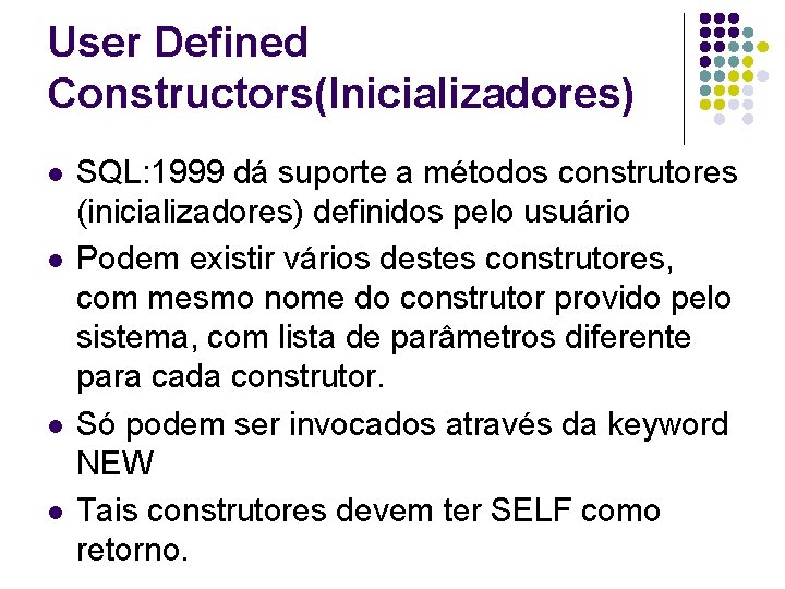 User Defined Constructors(Inicializadores) l l SQL: 1999 dá suporte a métodos construtores (inicializadores) definidos