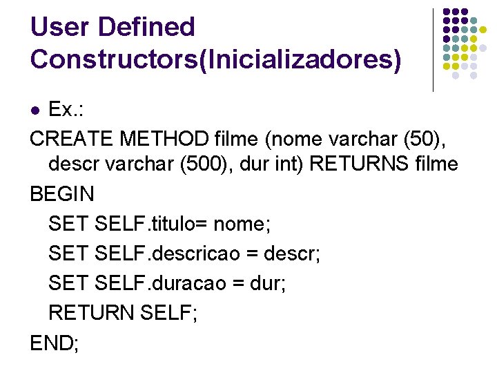 User Defined Constructors(Inicializadores) Ex. : CREATE METHOD filme (nome varchar (50), descr varchar (500),