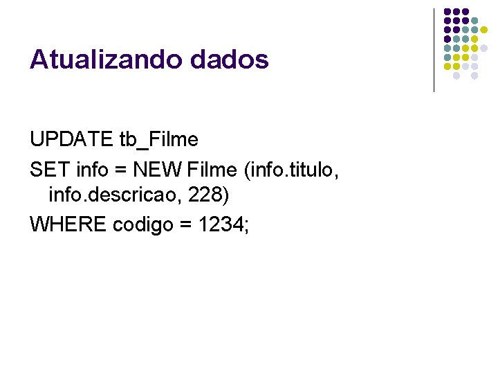 Atualizando dados UPDATE tb_Filme SET info = NEW Filme (info. titulo, info. descricao, 228)