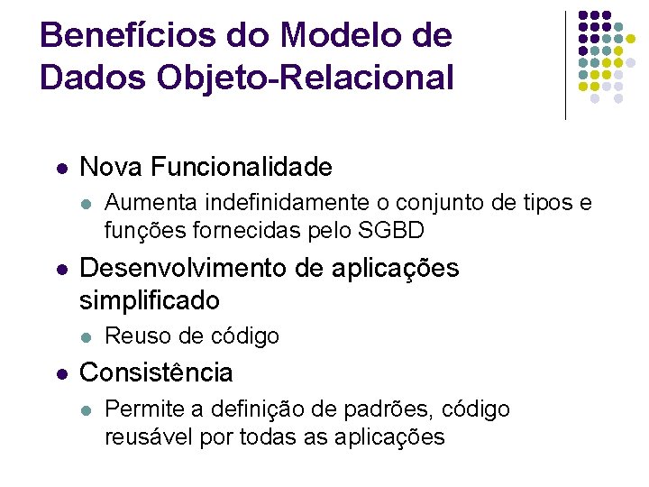 Benefícios do Modelo de Dados Objeto-Relacional l Nova Funcionalidade l l Desenvolvimento de aplicações