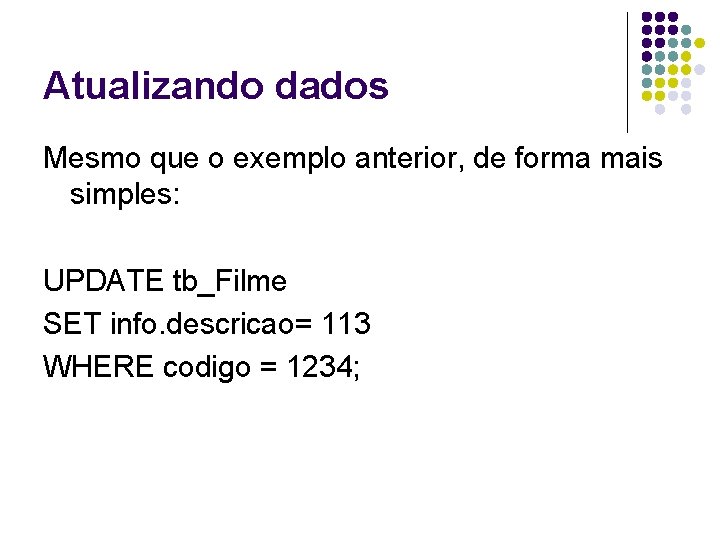 Atualizando dados Mesmo que o exemplo anterior, de forma mais simples: UPDATE tb_Filme SET