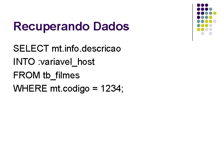 Recuperando Dados SELECT mt. info. descricao INTO : variavel_host FROM tb_filmes WHERE mt. codigo