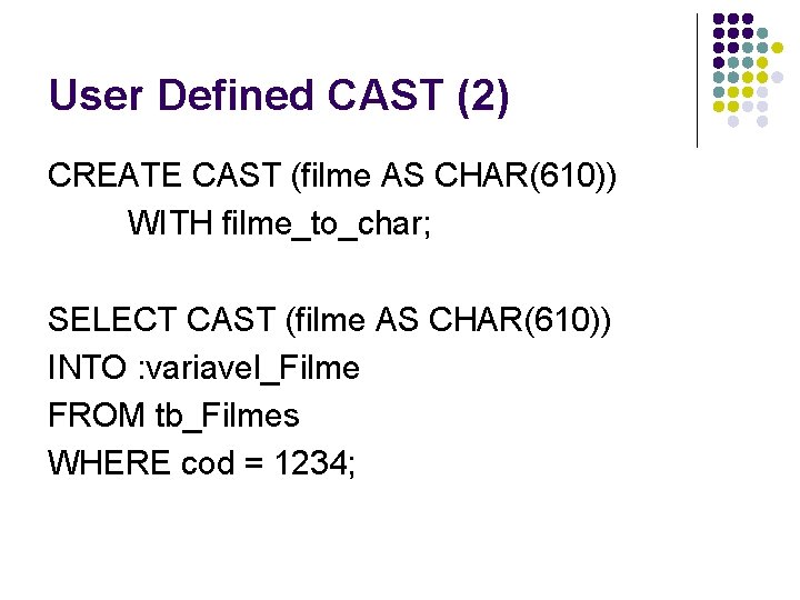 User Defined CAST (2) CREATE CAST (filme AS CHAR(610)) WITH filme_to_char; SELECT CAST (filme