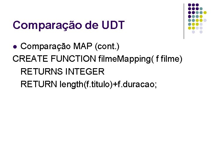 Comparação de UDT Comparação MAP (cont. ) CREATE FUNCTION filme. Mapping( f filme) RETURNS