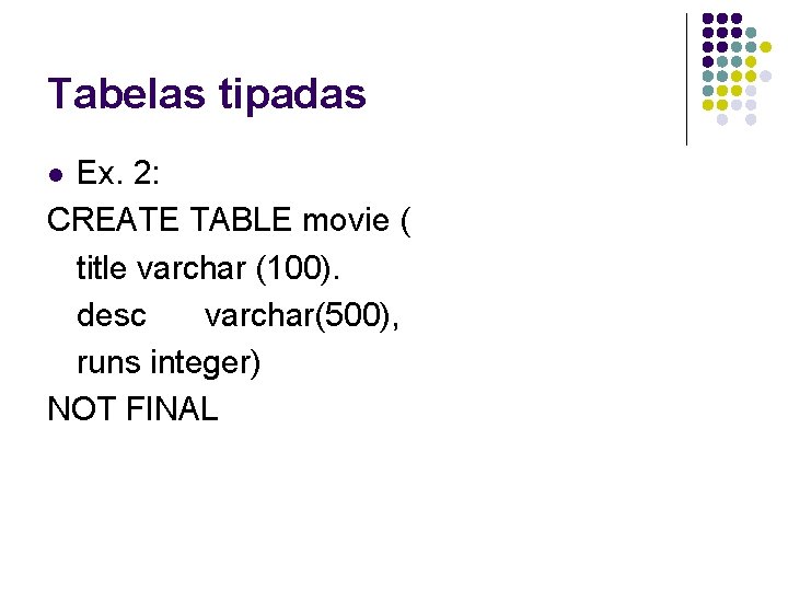 Tabelas tipadas Ex. 2: CREATE TABLE movie ( title varchar (100). desc varchar(500), runs