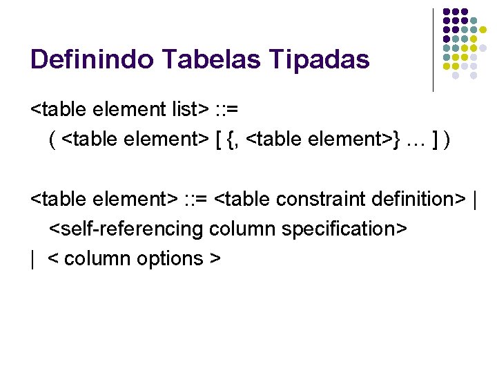 Definindo Tabelas Tipadas <table element list> : : = ( <table element> [ {,