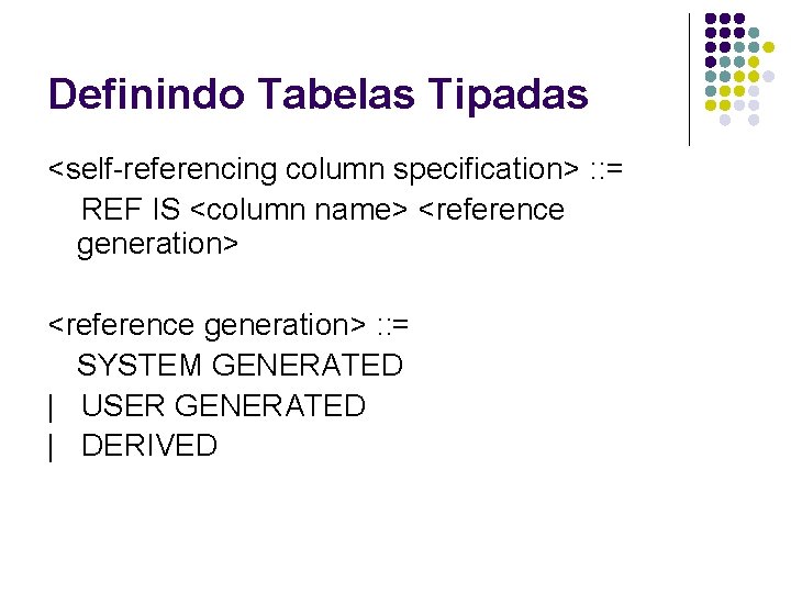 Definindo Tabelas Tipadas <self-referencing column specification> : : = REF IS <column name> <reference