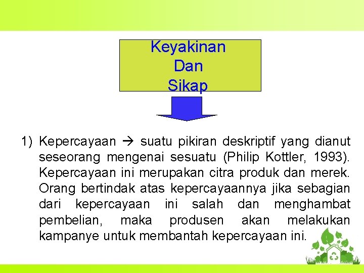 Keyakinan Dan Sikap 1) Kepercayaan suatu pikiran deskriptif yang dianut seseorang mengenai sesuatu (Philip