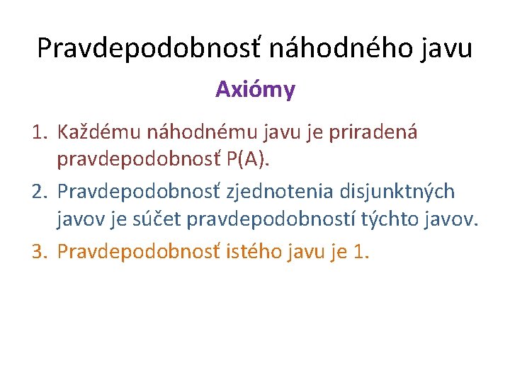 Pravdepodobnosť náhodného javu Axiómy 1. Každému náhodnému javu je priradená pravdepodobnosť P(A). 2. Pravdepodobnosť