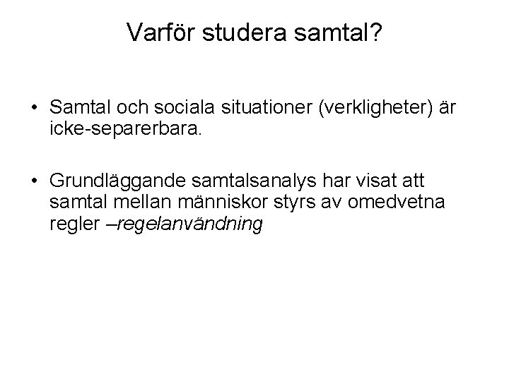 Varför studera samtal? • Samtal och sociala situationer (verkligheter) är icke-separerbara. • Grundläggande samtalsanalys