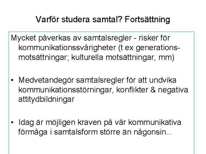 Varför studera samtal? Fortsättning Mycket påverkas av samtalsregler - risker för kommunikationssvårigheter (t ex