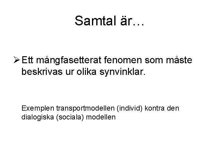 Samtal är… Ø Ett mångfasetterat fenomen som måste beskrivas ur olika synvinklar. Exemplen transportmodellen