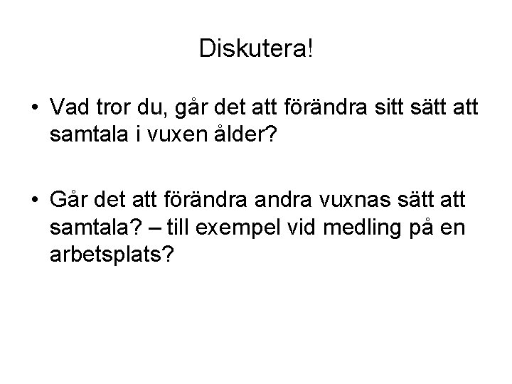 Diskutera! • Vad tror du, går det att förändra sitt sätt att samtala i