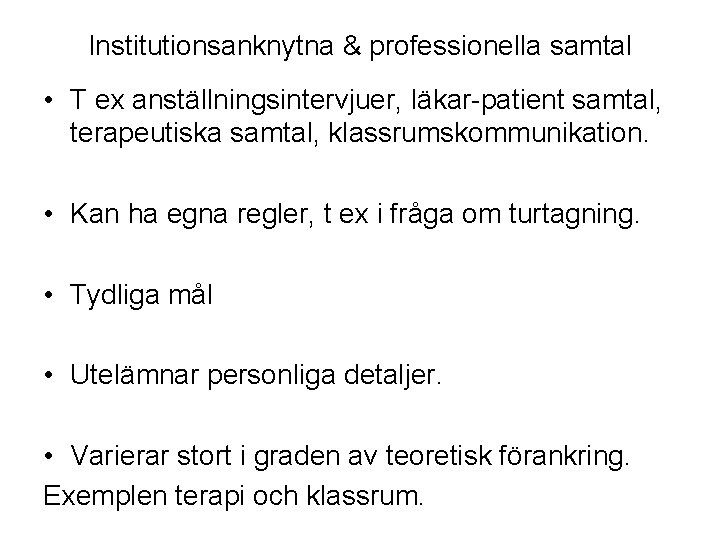 Institutionsanknytna & professionella samtal • T ex anställningsintervjuer, läkar-patient samtal, terapeutiska samtal, klassrumskommunikation. •