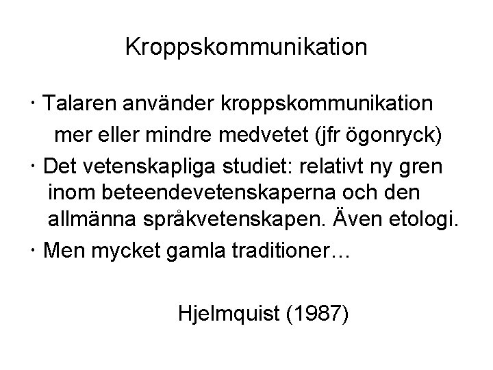 Kroppskommunikation Talaren använder kroppskommunikation mer eller mindre medvetet (jfr ögonryck) Det vetenskapliga studiet: relativt