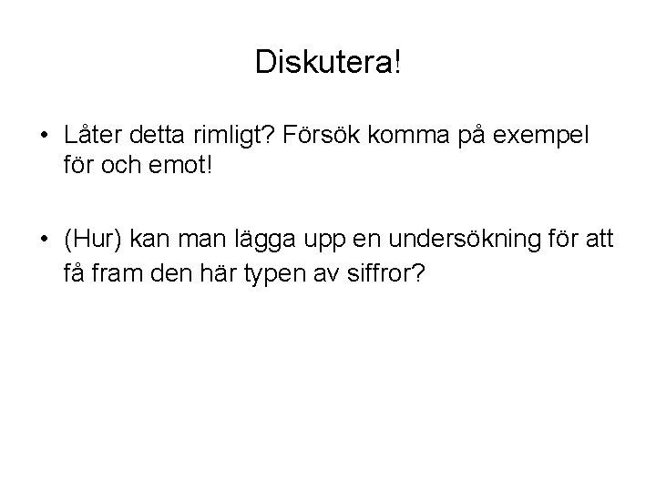 Diskutera! • Låter detta rimligt? Försök komma på exempel för och emot! • (Hur)