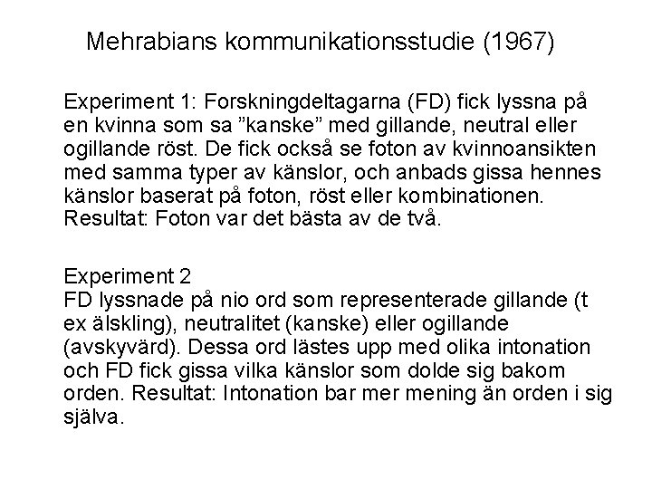 Mehrabians kommunikationsstudie (1967) Experiment 1: Forskningdeltagarna (FD) fick lyssna på en kvinna som sa