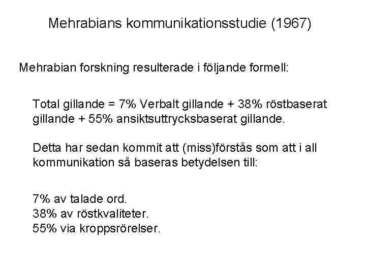 Mehrabians kommunikationsstudie (1967) Mehrabian forskning resulterade i följande formell: Total gillande = 7% Verbalt