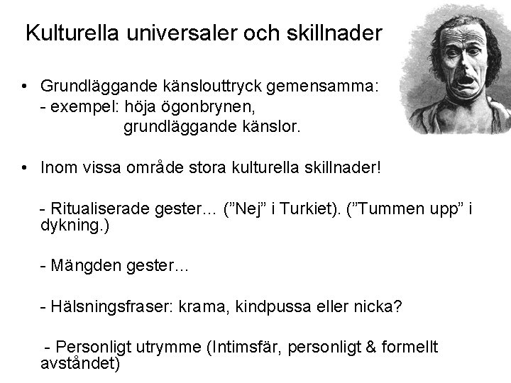 Kulturella universaler och skillnader • Grundläggande känslouttryck gemensamma: - exempel: höja ögonbrynen, grundläggande känslor.