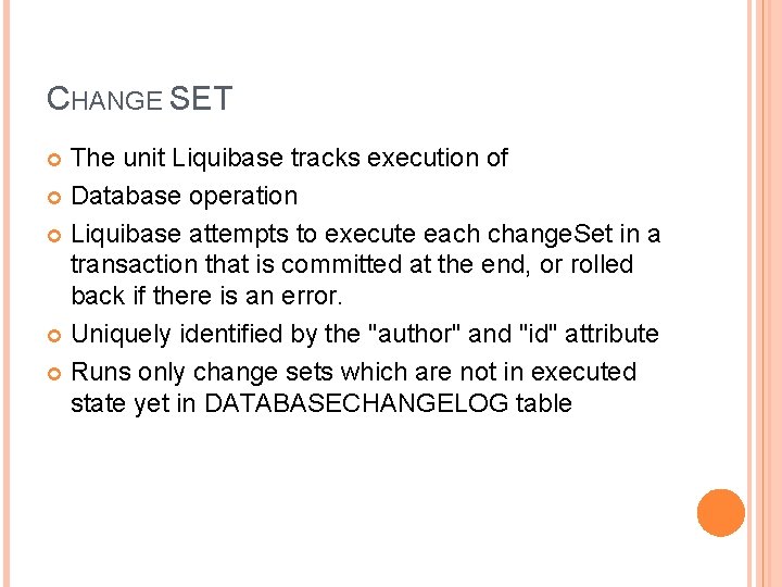 CHANGE SET The unit Liquibase tracks execution of Database operation Liquibase attempts to execute