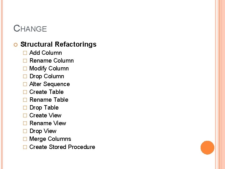 CHANGE Structural Refactorings � � � � Add Column Rename Column Modify Column Drop