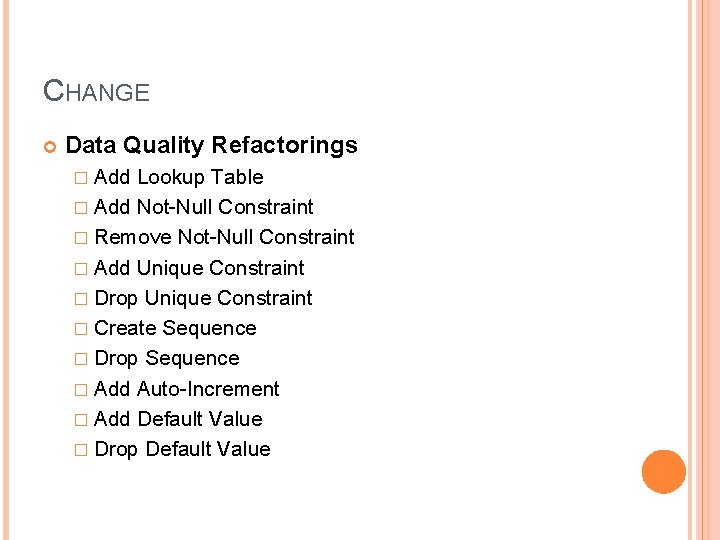 CHANGE Data Quality Refactorings � Add Lookup Table � Add Not-Null Constraint � Remove