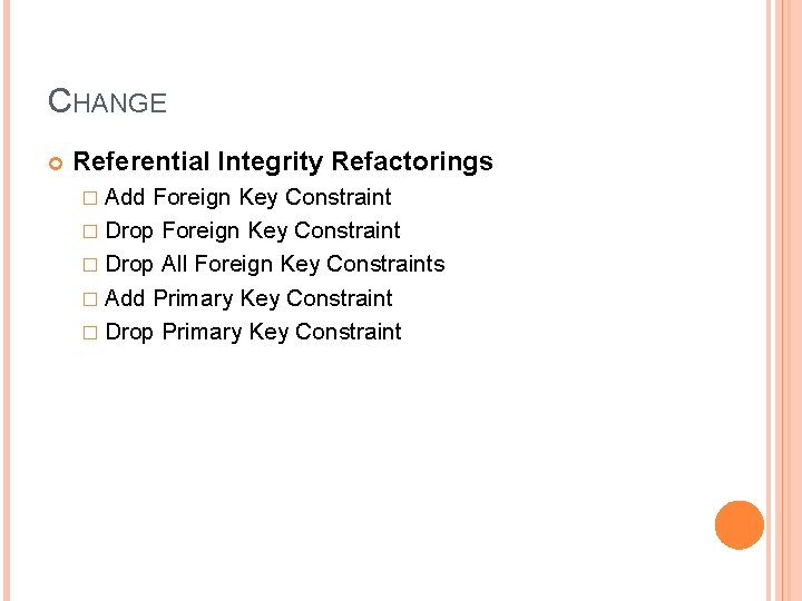 CHANGE Referential Integrity Refactorings � Add Foreign Key Constraint � Drop All Foreign Key