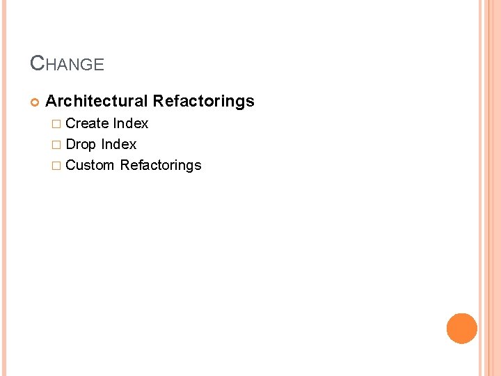 CHANGE Architectural Refactorings � Create Index � Drop Index � Custom Refactorings 