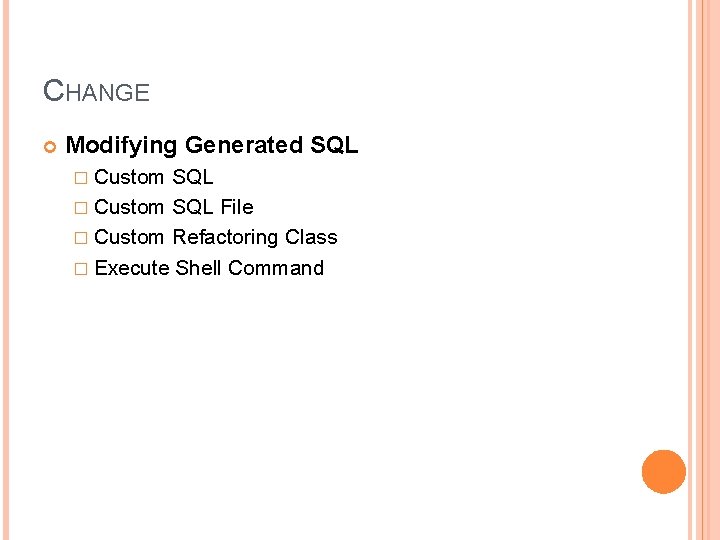 CHANGE Modifying Generated SQL � Custom SQL File � Custom Refactoring Class � Execute