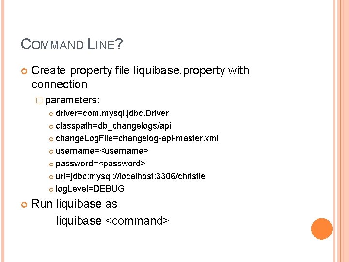 COMMAND LINE? Create property file liquibase. property with connection � parameters: driver=com. mysql. jdbc.