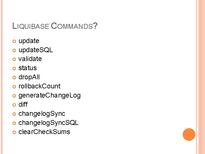 LIQUIBASE COMMANDS? update. SQL validate status drop. All rollback. Count generate. Change. Log diff