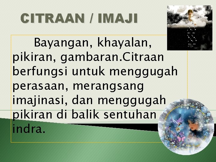 CITRAAN / IMAJI Bayangan, khayalan, pikiran, gambaran. Citraan berfungsi untuk menggugah perasaan, merangsang imajinasi,