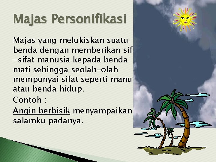 Majas Personifikasi Majas yang melukiskan suatu benda dengan memberikan sifat -sifat manusia kepada benda