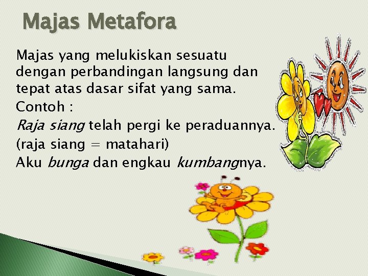 Majas Metafora Majas yang melukiskan sesuatu dengan perbandingan langsung dan tepat atas dasar sifat