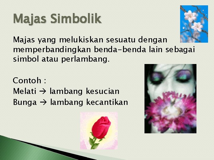 Majas Simbolik Majas yang melukiskan sesuatu dengan memperbandingkan benda-benda lain sebagai simbol atau perlambang.