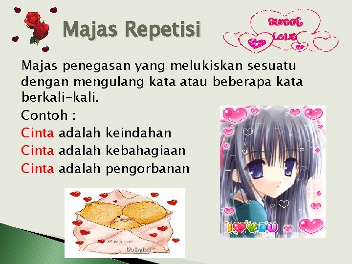 Majas Repetisi Majas penegasan yang melukiskan sesuatu dengan mengulang kata atau beberapa kata berkali-kali.