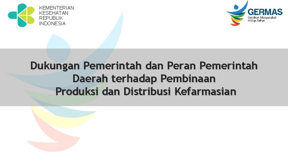 KEMENTERIAN KESEHATAN REPUBLIK INDONESIA Dukungan Pemerintah dan Peran Pemerintah Daerah terhadap Pembinaan Produksi dan