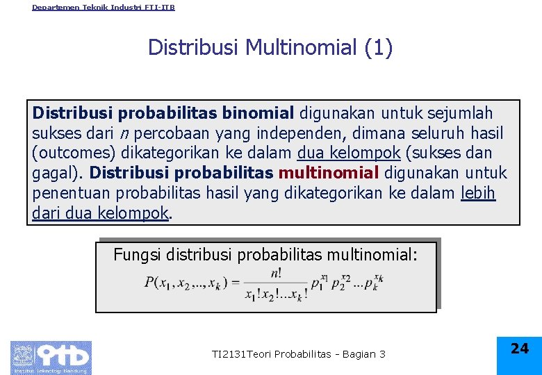 Departemen Teknik Industri FTI-ITB Distribusi Multinomial (1) Distribusi probabilitas binomial digunakan untuk sejumlah sukses