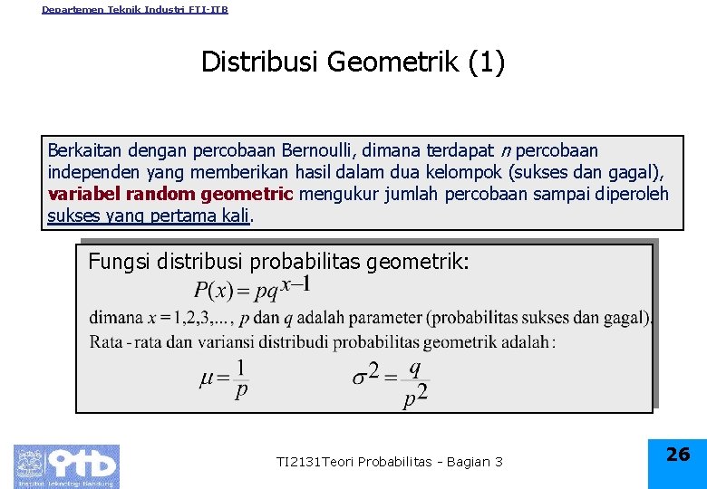 Departemen Teknik Industri FTI-ITB Distribusi Geometrik (1) Berkaitan dengan percobaan Bernoulli, dimana terdapat n