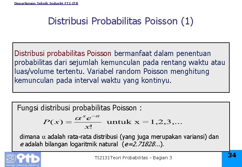 Departemen Teknik Industri FTI-ITB Distribusi Probabilitas Poisson (1) Distribusi probabilitas Poisson bermanfaat dalam penentuan