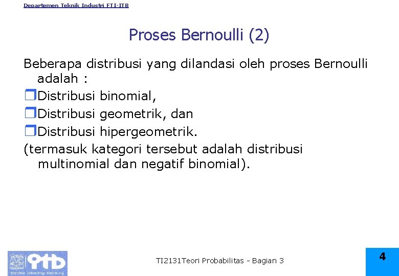 Departemen Teknik Industri FTI-ITB Proses Bernoulli (2) Beberapa distribusi yang dilandasi oleh proses Bernoulli