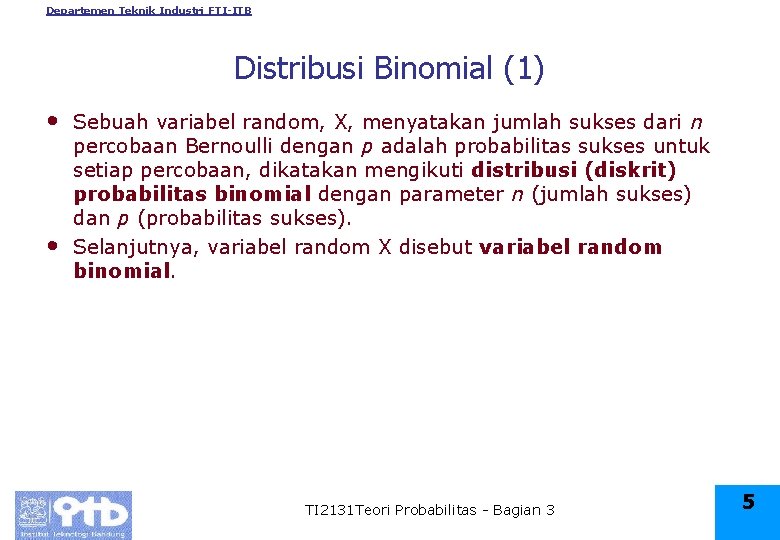 Departemen Teknik Industri FTI-ITB Distribusi Binomial (1) • • Sebuah variabel random, X, menyatakan