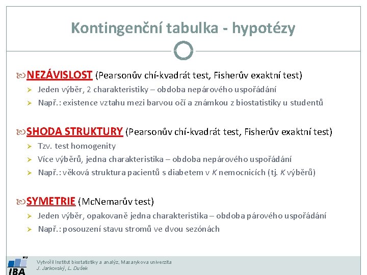 Kontingenční tabulka - hypotézy NEZÁVISLOST (Pearsonův chí‐kvadrát test, Fisherův exaktní test) Ø Ø Jeden