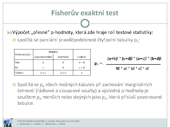 Fisherův exaktní test Výpočet „přesné“ p‐hodnoty, která zde hraje roli testové statistiky: spočítá se