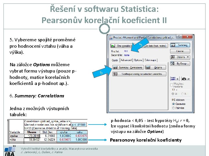 Řešení v softwaru Statistica: Pearsonův korelační koeficient II 5. Vybereme spojité proměnné pro hodnocení
