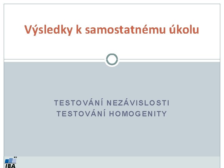 Výsledky k samostatnému úkolu TESTOVÁNÍ NEZÁVISLOSTI TESTOVÁNÍ HOMOGENITY 