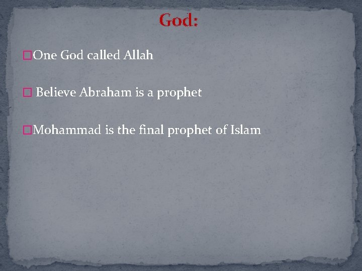 God: �One God called Allah � Believe Abraham is a prophet �Mohammad is the